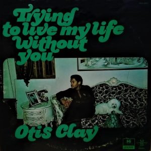 Otis Clay - Trying To Live My Life Without You (LP - USA, 1972.) | Hi Records